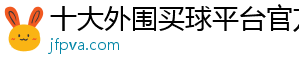 十大外围买球平台官方版